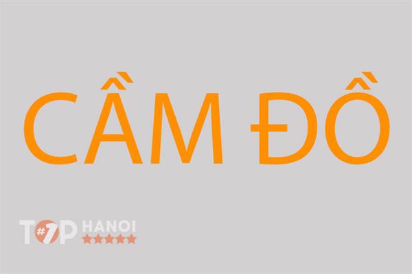 Tổng hợp top 31+ tiệm cầm đồ tại Hà Nội uy tín